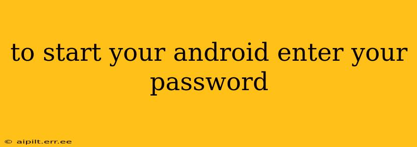 to start your android enter your password