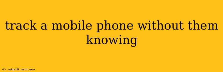 track a mobile phone without them knowing
