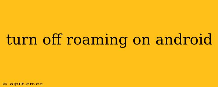 turn off roaming on android