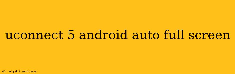 uconnect 5 android auto full screen