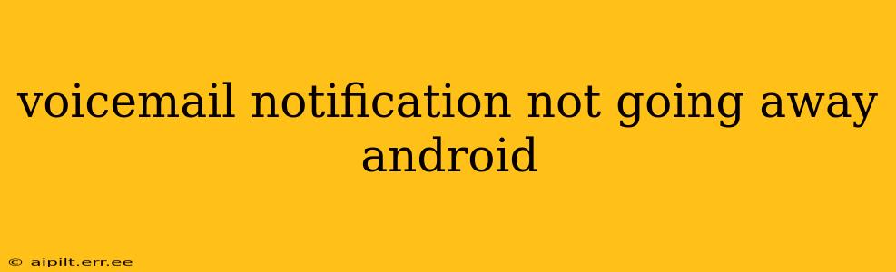 voicemail notification not going away android