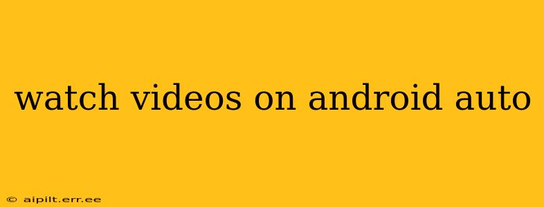 watch videos on android auto