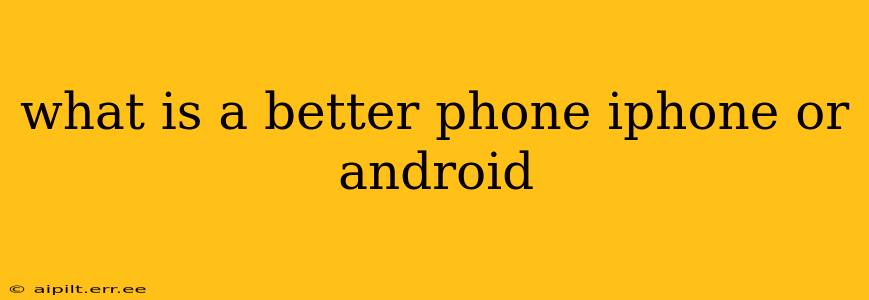 what is a better phone iphone or android