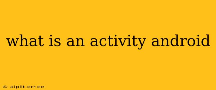 what is an activity android