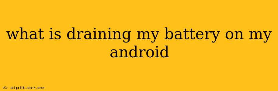 what is draining my battery on my android