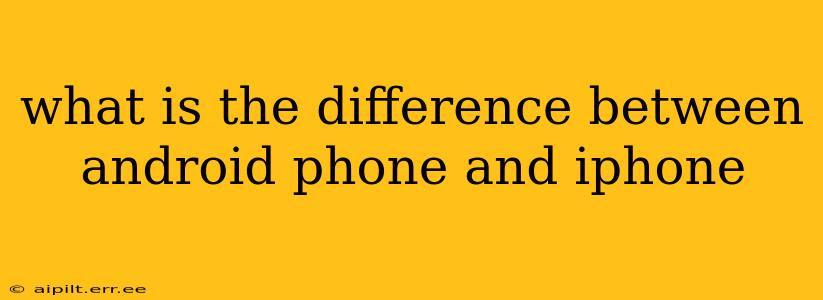 what is the difference between android phone and iphone