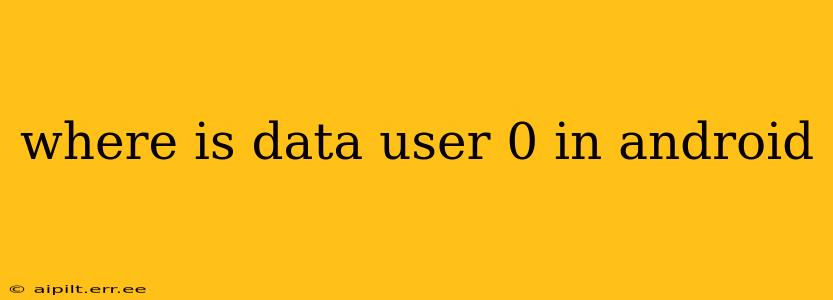 where is data user 0 in android