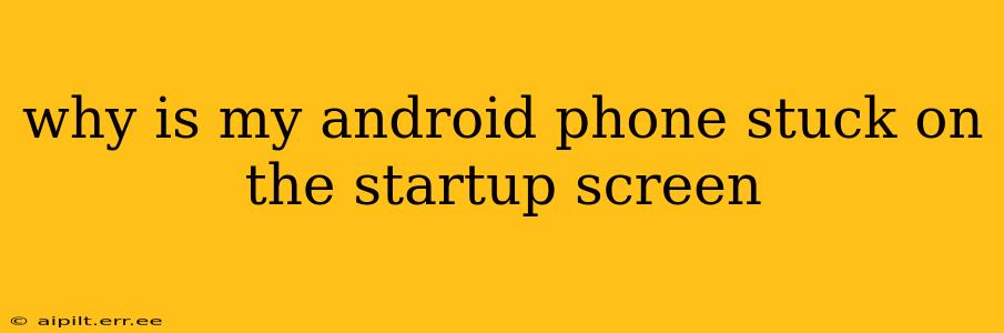 why is my android phone stuck on the startup screen