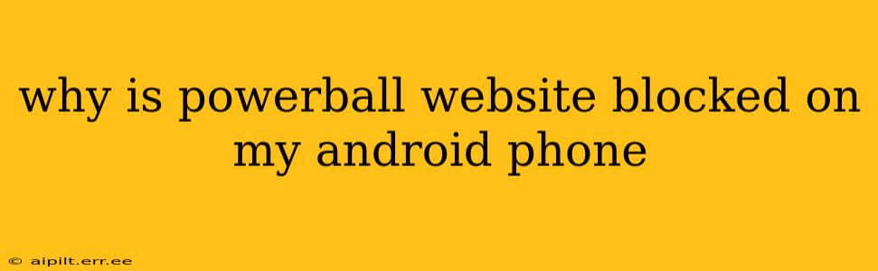 why is powerball website blocked on my android phone