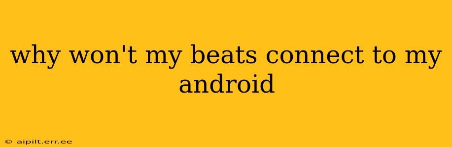 why won't my beats connect to my android